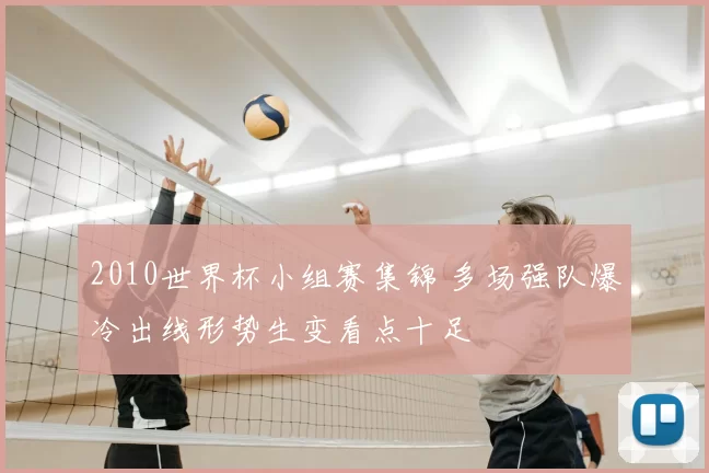 2010世界杯小组赛集锦 多场强队爆冷出线形势生变看点十足