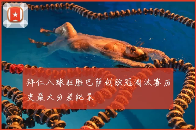 拜仁八球狂胜巴萨创欧冠淘汰赛历史最大分差纪录