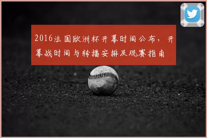 2016法国欧洲杯开幕时间公布,开幕战时间与转播安排及观赛指南