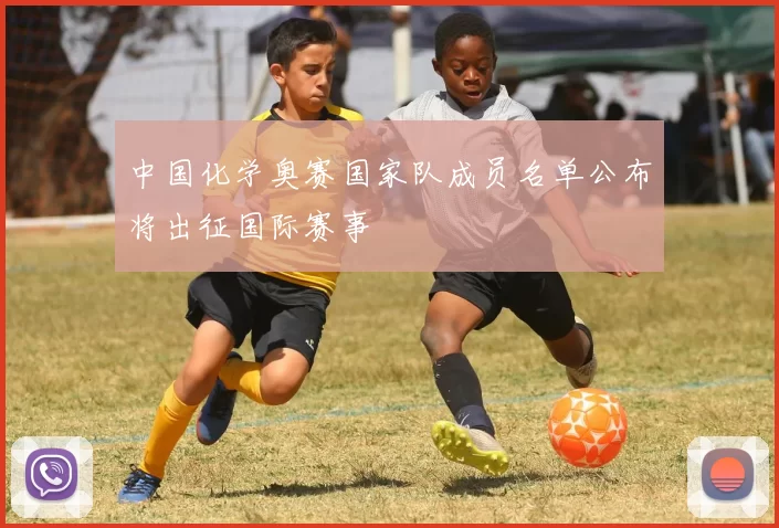 中国化学奥赛国家队成员名单公布将出征国际赛事