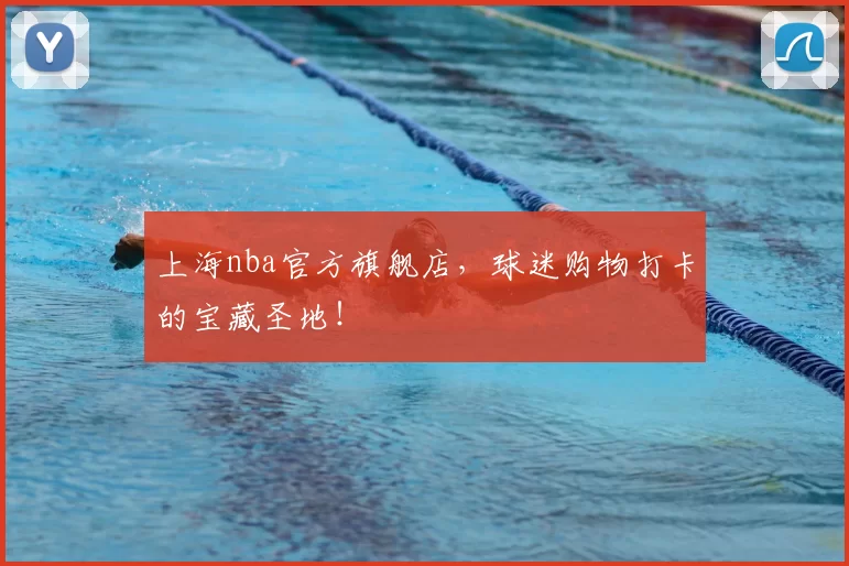 上海nba官方旗舰店，球迷购物打卡的宝藏圣地！