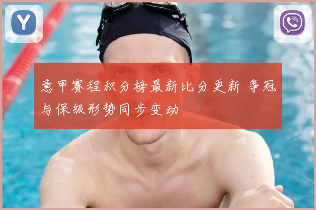 意甲赛程积分榜最新比分更新 争冠与保级形势同步变动