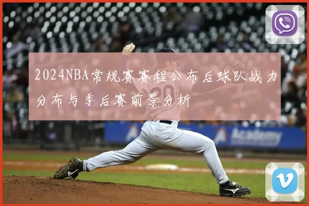 2024NBA常规赛赛程公布后球队战力分布与季后赛前景分析