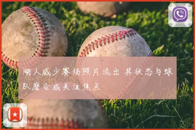 湖人威少赛场照片流出 其状态与球队磨合成关注焦点