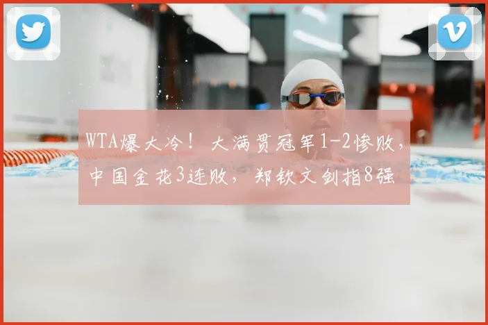 WTA爆大冷!大满贯冠军1-2惨败,中国金花3连败,郑钦文剑指8强