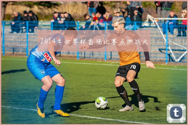 2014年世界杯首场比赛点燃战火