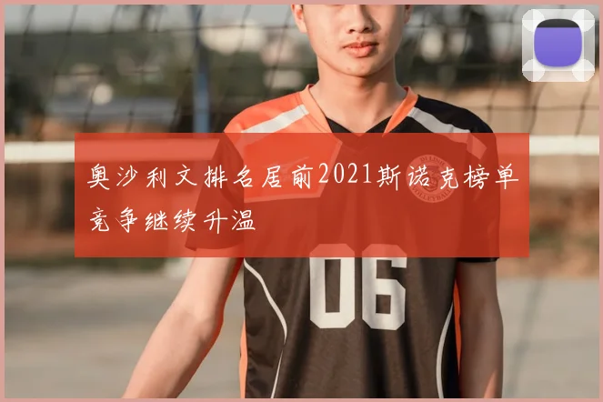 奥沙利文排名居前2021斯诺克榜单竞争继续升温