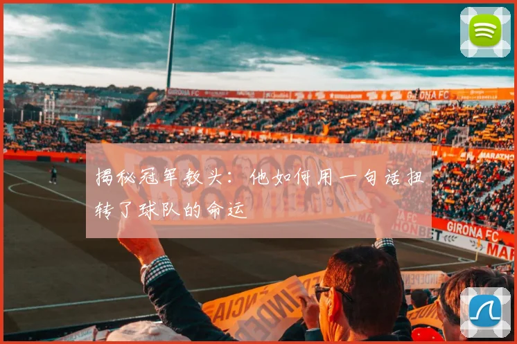 揭秘冠军教头:他如何用一句话扭转了球队的命运