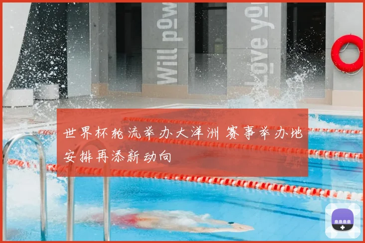 世界杯轮流举办大洋洲 赛事举办地安排再添新动向